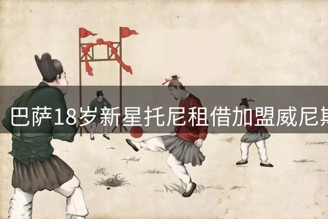 巴萨18岁新星托尼租借加盟威尼斯，400万欧强制买断