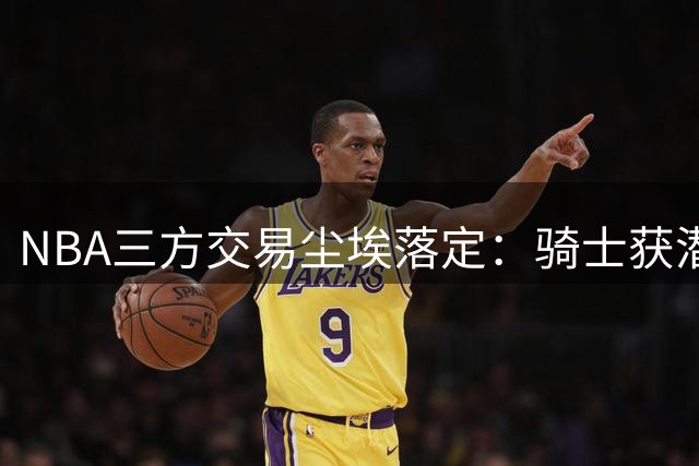 NBA三方交易尘埃落定：骑士获潜力新星4000万签约 斯特鲁斯转战洛杉矶